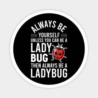 Ladybird Bug Always B Yourself Unless You Can A Ladybug Magnet